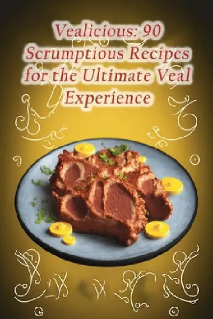Vealicious: 90 Scrumptious Recipes for the Ultimate Veal Experience by The Burger Shack Iwak