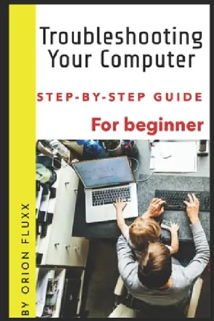 Troubleshooting Your Computer: A Step-by-Step Guide by Orion Fluxx