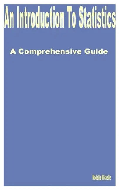 An Introduction to Statistics: A Comprehensive Guide by Modella Michelle