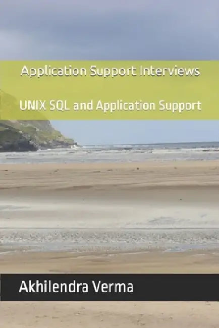 Application Support Interviews: UNIX SQL and Application Support by Akhilendra Verma