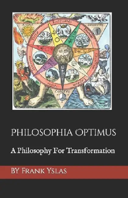 Philosophia Optimus: A Philosophy For Transformation by Frank A. Yslas
