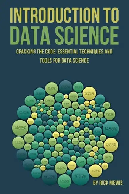 Introduction to Data Science: "Cracking the Code: Essential Techniques and Tools for Data Science" by Rick Mewis
