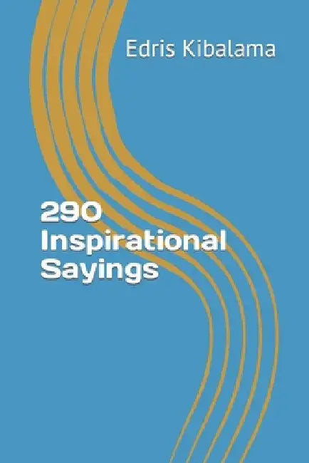 290 Inspirational Sayings by Edris Kibalama