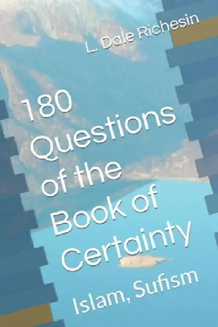 180 Questions of the Book of Certainty: Islam, Sufism by L. Dale Richesin