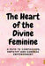 The Heart of the Divine Feminine: A Path to Compassion, Empathy and Goddess Empowerment by Nichole Muir