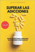 Superar Las Adicciones: Estrategias Para Liberarse de Patrones Compulsivos by Sandua, David