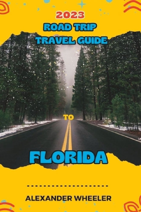 Road Trip Travel Guide To Florida: Unveiling Florida's Treasures and Hidden Gems by Alexander Wheeler