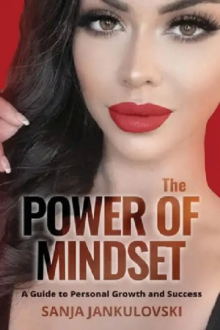The Power of Mindset: A Guide to Personal Growth and Success by Sanja Jankulovski