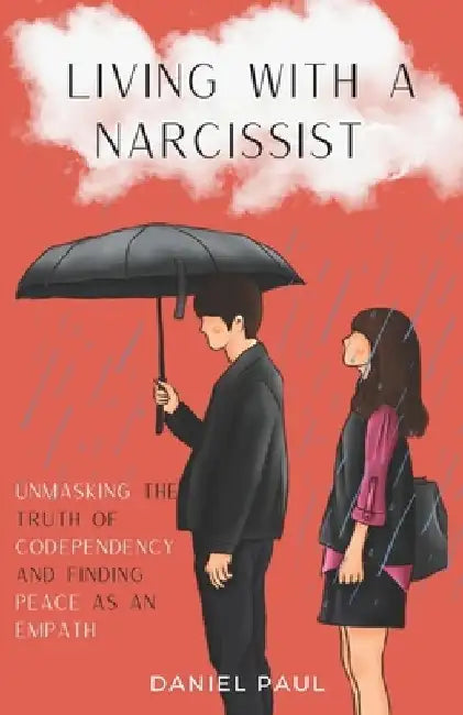 Living With a Narcissist: Unmasking the Truth of Codependency and Finding Peace as an Empath by Daniel Paul