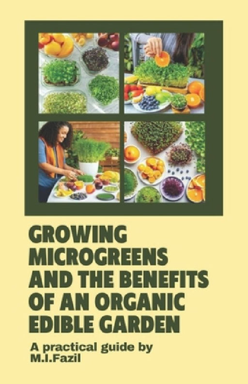 Growing Microgreens and the Benefits of an Organic Edible Garden: How to Growing Microgreens by M. Ismail Fazil