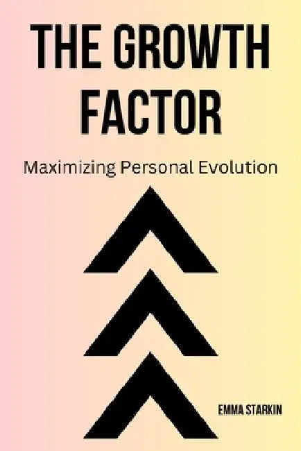 The Growth Factor: Maximizing Personal Evolution by Emma Starkin