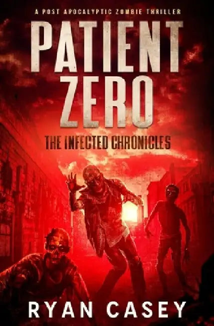 Patient Zero: A Post Apocalyptic Zombie Thriller by Ryan Casey
