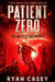 Patient Zero: A Post Apocalyptic Zombie Thriller by Ryan Casey