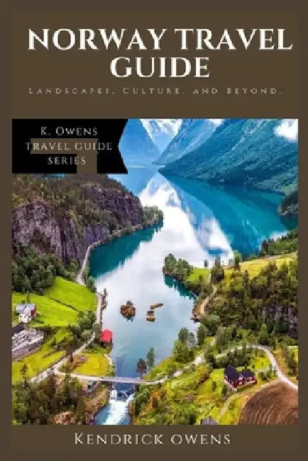 Norway Travel Guide: Landscapes, Culture, and Beyond. by Kendrick Owens