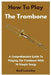 How To Play The Trombone: A Comprehensive Guide To Playing The Trombone With 10 Simple Songs by Basil Leonidas