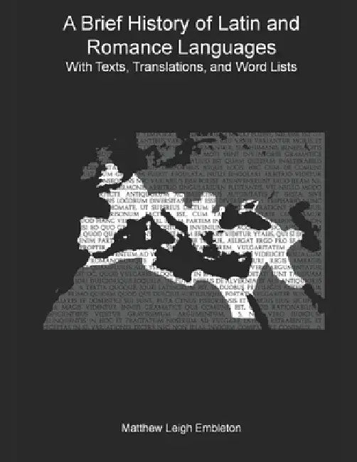 A Brief History of Latin and Romance Languages: With Texts, Translations, and Word Lists by Matthew Leigh Embleton