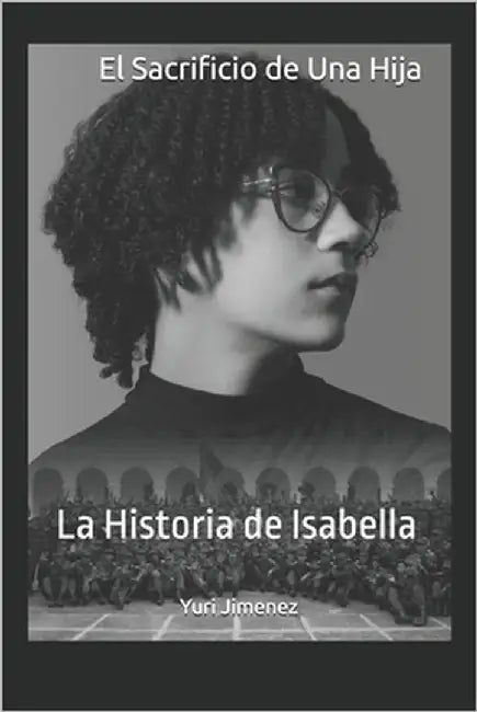 El Sacrificio de Una Hija: La Historia de Isabella by Jimenez, Yuri