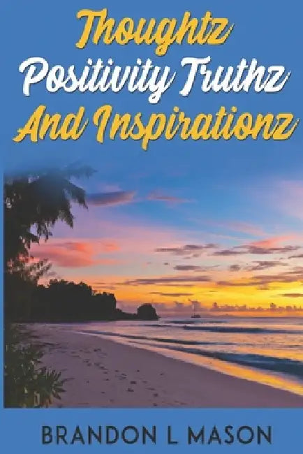 Thoughtz Positivity Truthz and Inspirationz by Brandon Mason