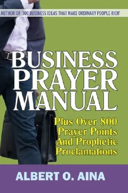 Business Prayer Manual: Plus Over 800 Prayer Points And Prophetic Proclamations by Albert O. Aina