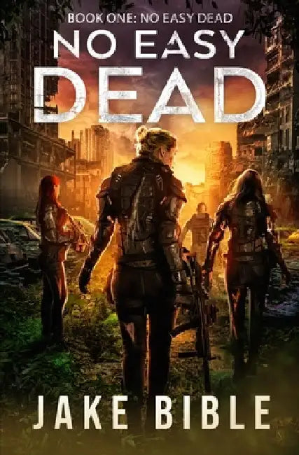No Easy Dead: A Post-Apocalyptic Military Sci-Fi Series by Jake Bible