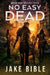 No Easy Dead: A Post-Apocalyptic Military Sci-Fi Series by Jake Bible
