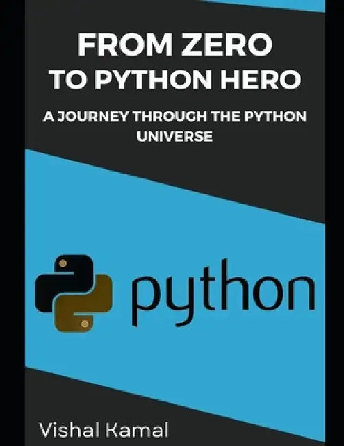 From Zero to Python Hero: A Journey Through the Python Universe by Vishal Kamal
