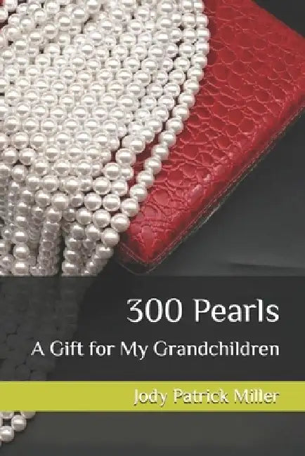300 Pearls, A Gift for My Grandchildren by Jody Patrick Miller
