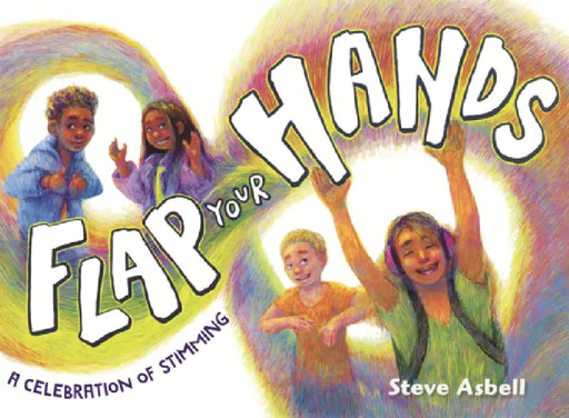 Flap Your Hands: A Celebration of Stimming by Steve Asbell, Steve Asbell