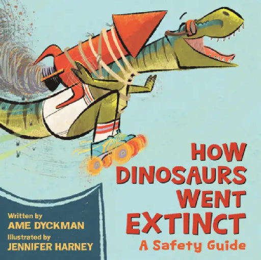 How Dinosaurs Went Extinct: A Safety Guide by Ame Dyckman, Jennifer Harney