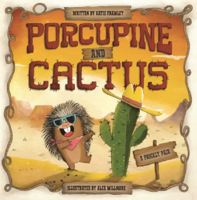 Porcupine and Cactus: A Prickly Pair by Katie Frawley, Alex Willmore