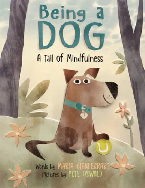 Being a Dog: A Tail of Mindfulness by Maria Gianferrari, Pete Oswald