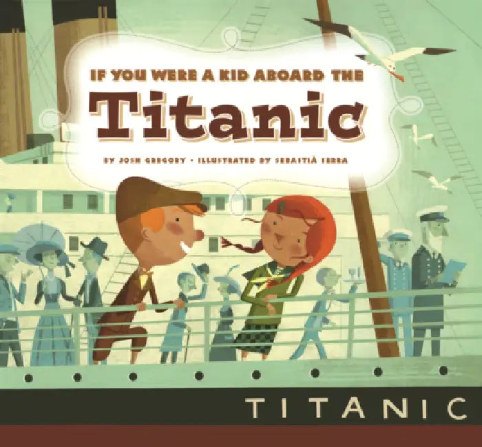 If You Were a Kid Aboard the Titanic by Josh Gregory, Sebastià Serra