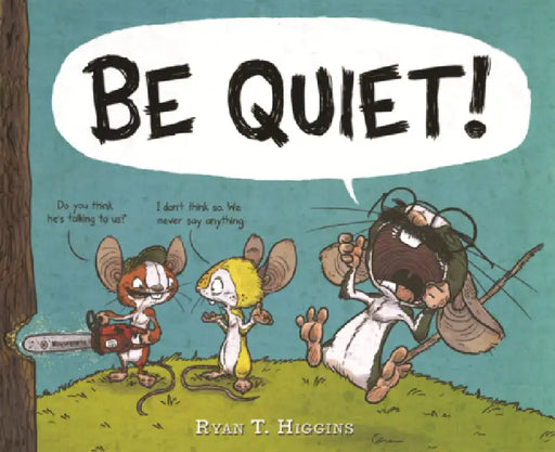 Be Quiet! by Ryan T. Higgins