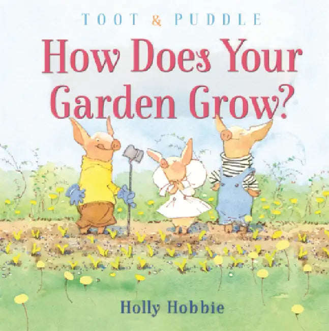 Toot & Puddle: How Does Your Garden Grow? by Holly Hobbie