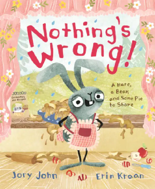 Nothing's Wrong: A Hare, a Bear, and Some Pie to Share by Jory John, Erin Kraan