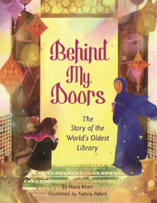 Behind My Doors: The Story of the World's Oldest Library by Hena Khan, Nabila Adani