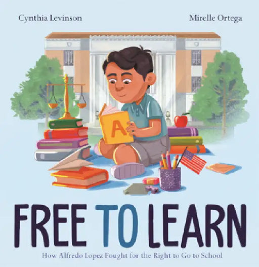 Free to Learn: How Alfredo Lopez Fought for the Right to Go to School by Cynthia Levinson, Mirelle Ortega