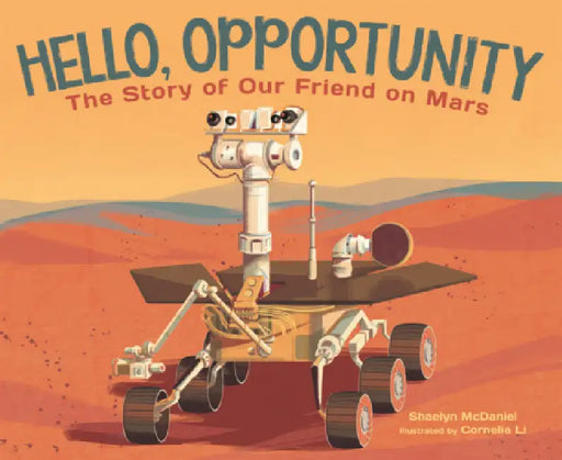 Hello Opportunity: The Story of Our Friend on Mars by Shaelyn McDaniel, Cornelia Li