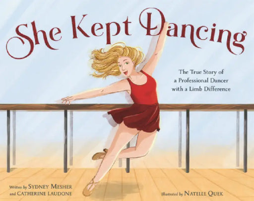 She Kept Dancing: The True Story of a Professional Dancer with a Limb Difference by Sydney Mesher, Catherine Laudone, Natelle Quek