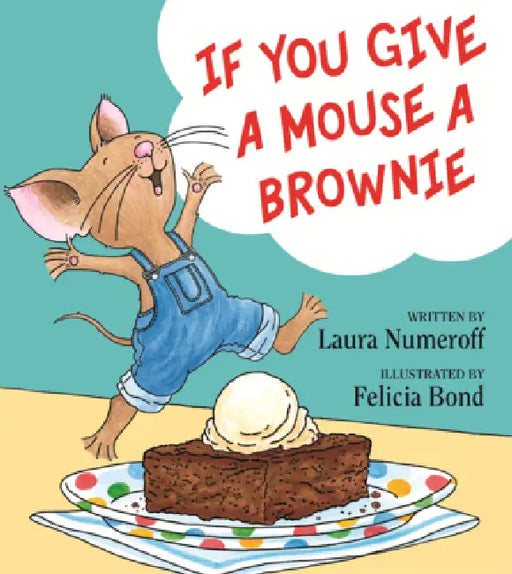 If You Give a Mouse a Brownie by Laura Joffe Numeroff, Felicia Bond