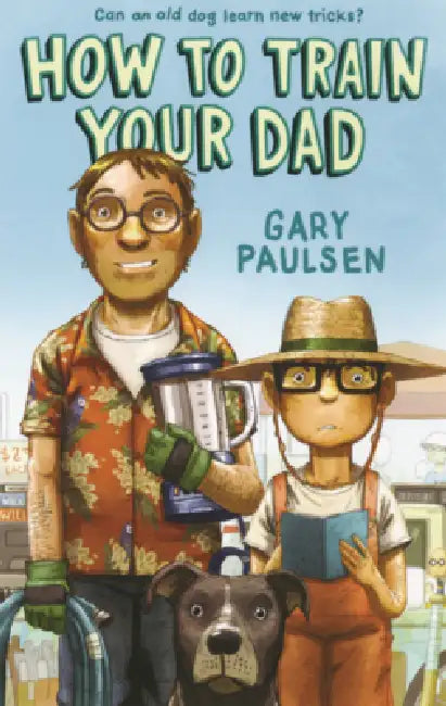 How to Train Your Dad by Gary Paulsen