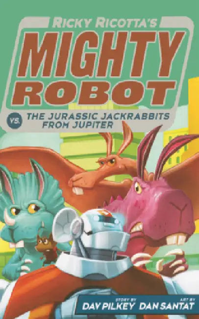 Ricky Ricotta's Mighty Robot vs. the Jurassic Jackrabbits from Jupiter by Dav Pilkey, Dan Santat