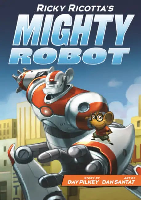 Ricky Ricotta's Mighty Robot by Dav Pilkey, Dan Santat