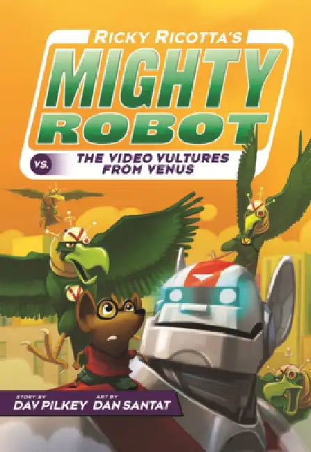 Ricky Ricotta's Mighty Robot vs. the Video Vultures from Venus by Dav Pilkey, Dan Santat