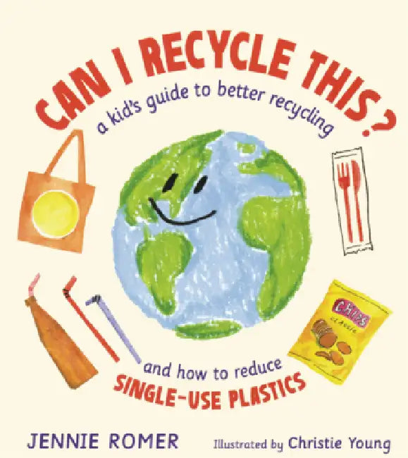 Can I Recycle This?: A Kid's Guide to Better Recycling and How to Reduce Single-Use Plastics by Jennie Romer, Christie Young