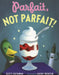 Parfait, Not Parfait! by Scott Rothman, Avery Monsen