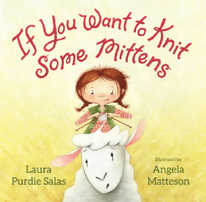 If You Want to Knit Some Mittens by Laura Purdie Salas, Angela Matteson