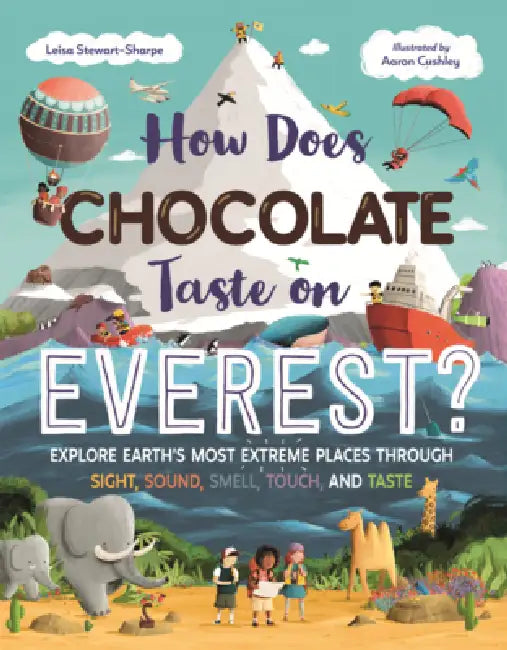 How Does Chocolate Taste on Everest?: Explore Earth's Most Extreme Places Through Sight, Sound, Smell, Touch, and Taste by Leisa Stewart-Sharpe, Aaron Cushley