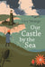 Our Castle by the Sea by Lucy Strange