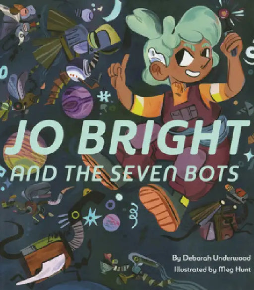 Jo Bright and the Seven Bots by Meg Hunt, Deborah Underwood